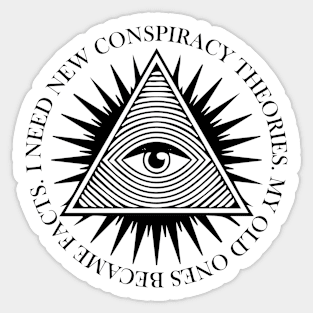 I Need New Conspiracy Theories. Because My Old Ones Became Facts, funny Conspiracy Theorist Sticker